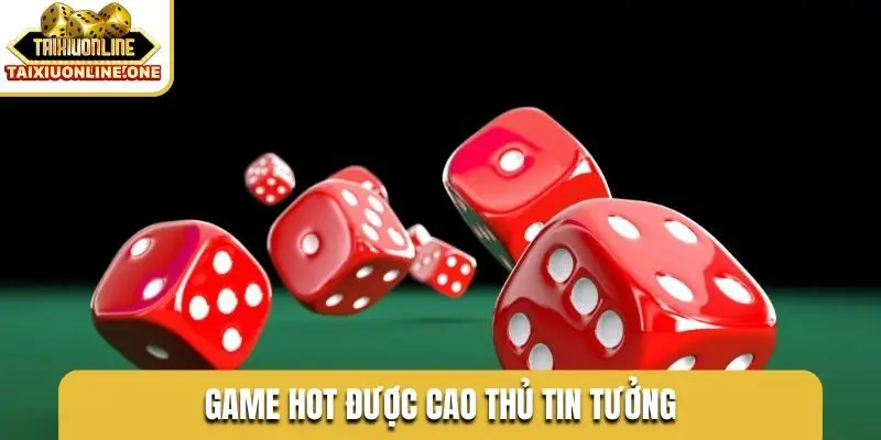 Game hot được cao thủ tin tưởng