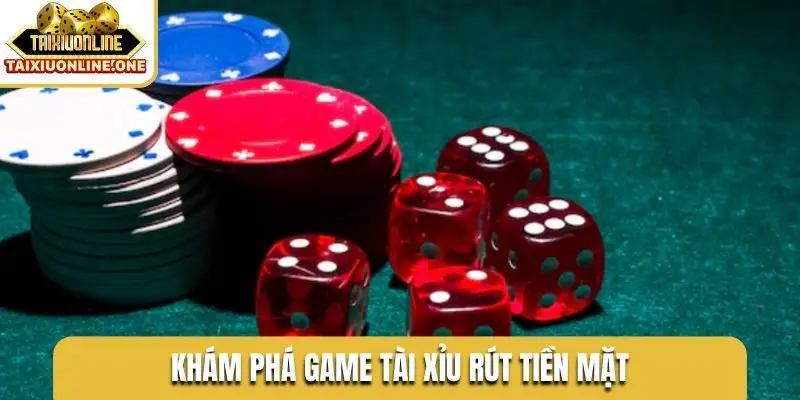 Khám phá game tài xỉu rút tiền mặt