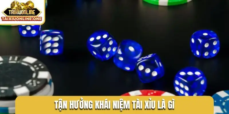 Tận hưởng khái niệm Tài xỉu là gì