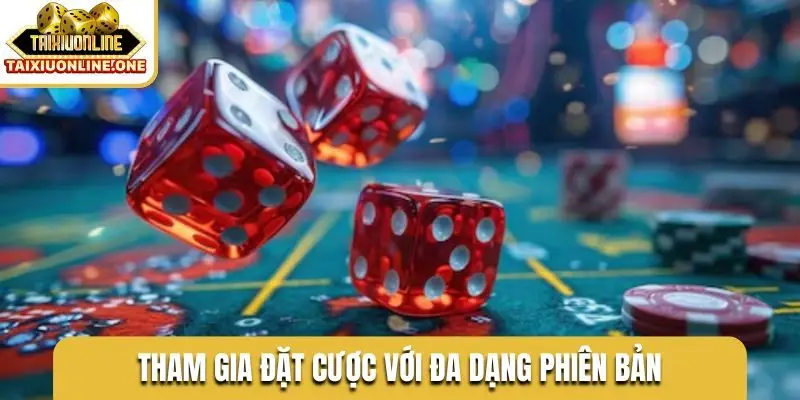 Tham gia đặt cược với đa dạng phiên bản