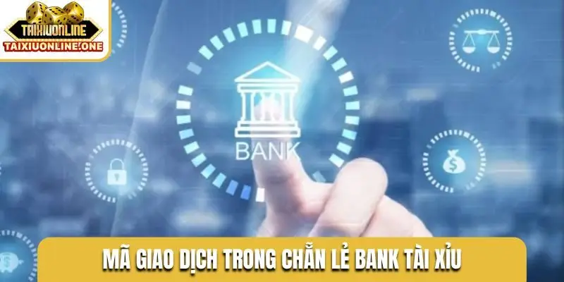 Mã giao dịch trong chẵn lẻ bank tài xỉu
