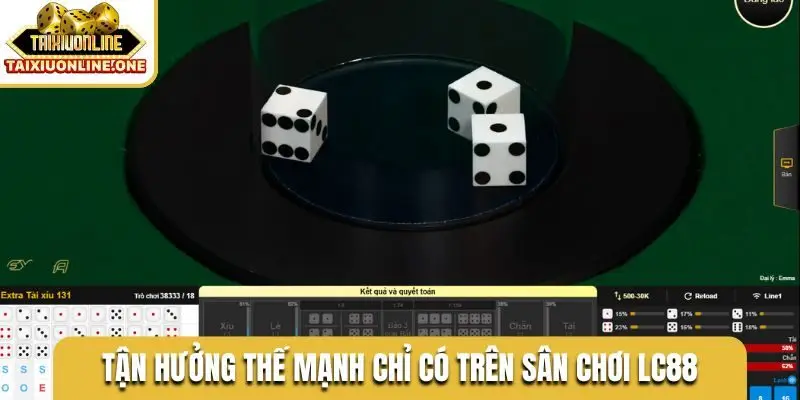 Tận hưởng thế mạnh chỉ có trên sân chơi LC88